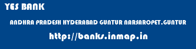 YES BANK  ANDHRA PRADESH HYDERABAD GUNTUR NARSAROPET,GUNTUR  banks information 